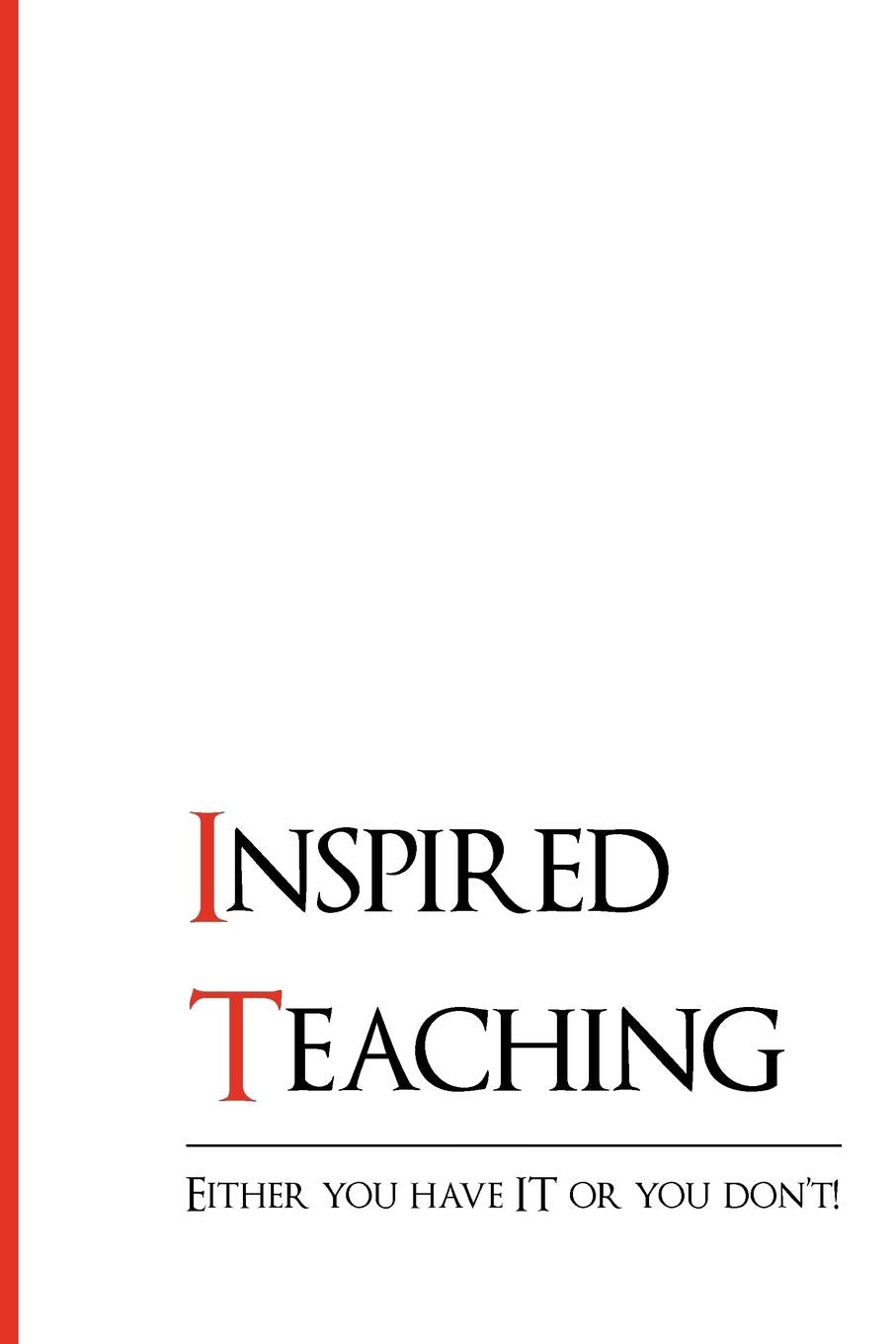 Inspired Teaching: Either You Have IT or You Don't! Paperback