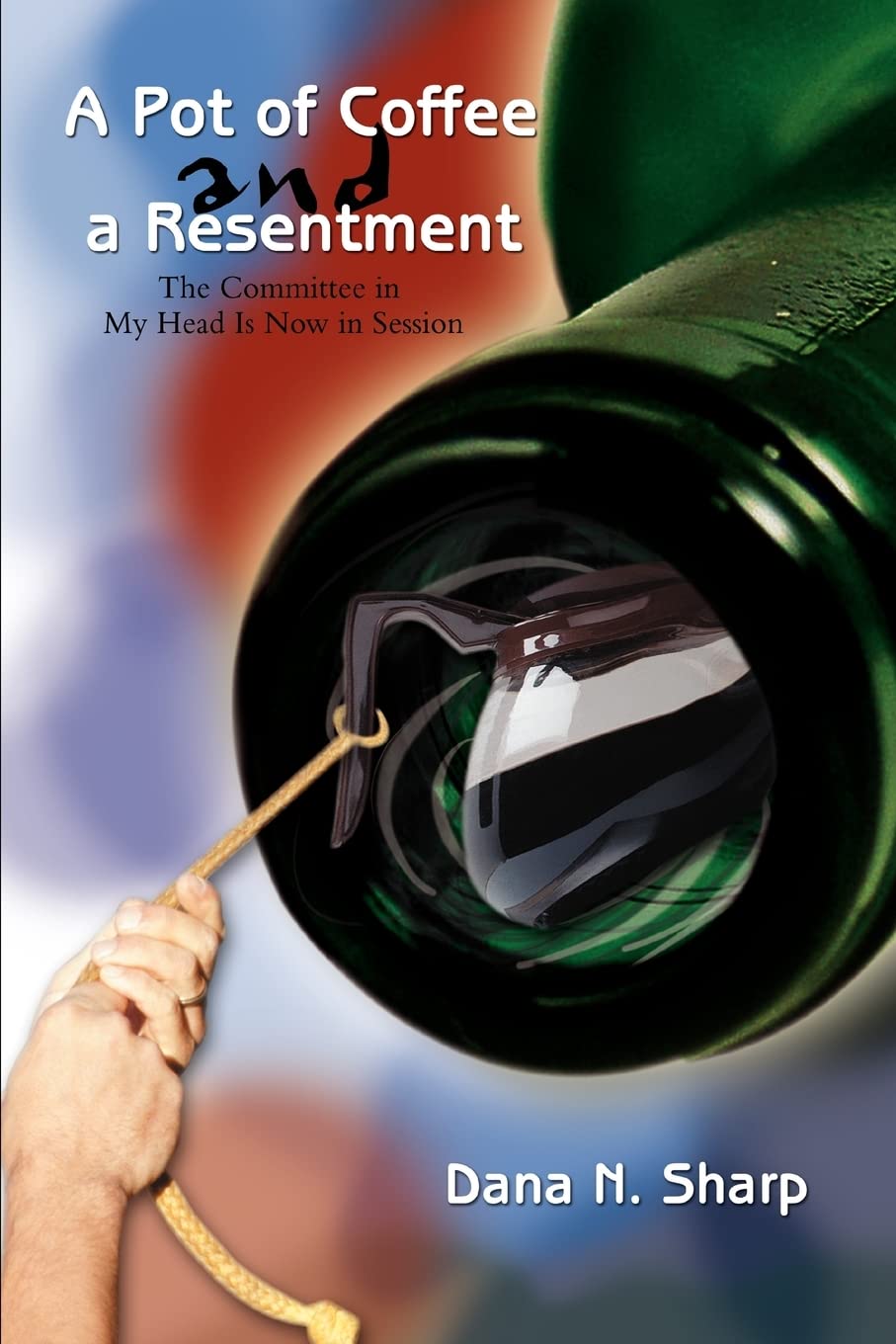A Pot of Coffee and a Resentment: The Committee in My Head Is Now in Session Paperback