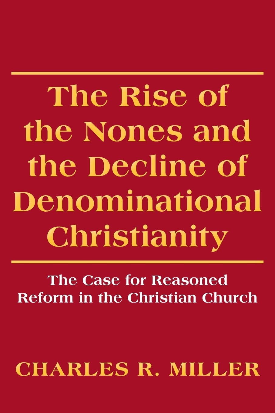 The Rise of the Nones and the Decline of Denominational Christianity: The Case for Reasoned Reform in the Christian Church Paperback