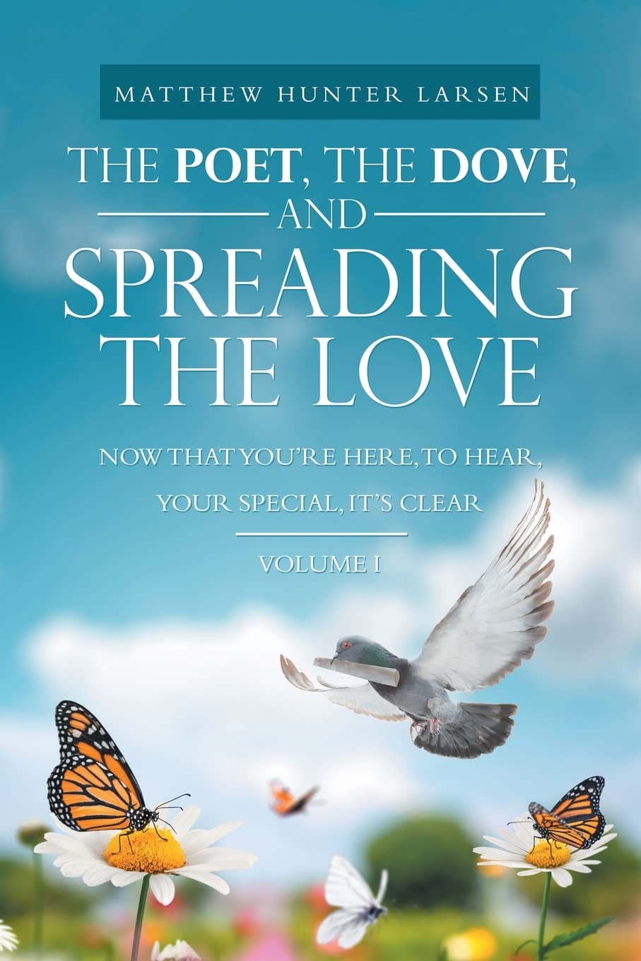 The Poet, The Dove, and Spreading the Love: Now that You’re Here, to Hear, Your Special, It’s Clear Paperback
