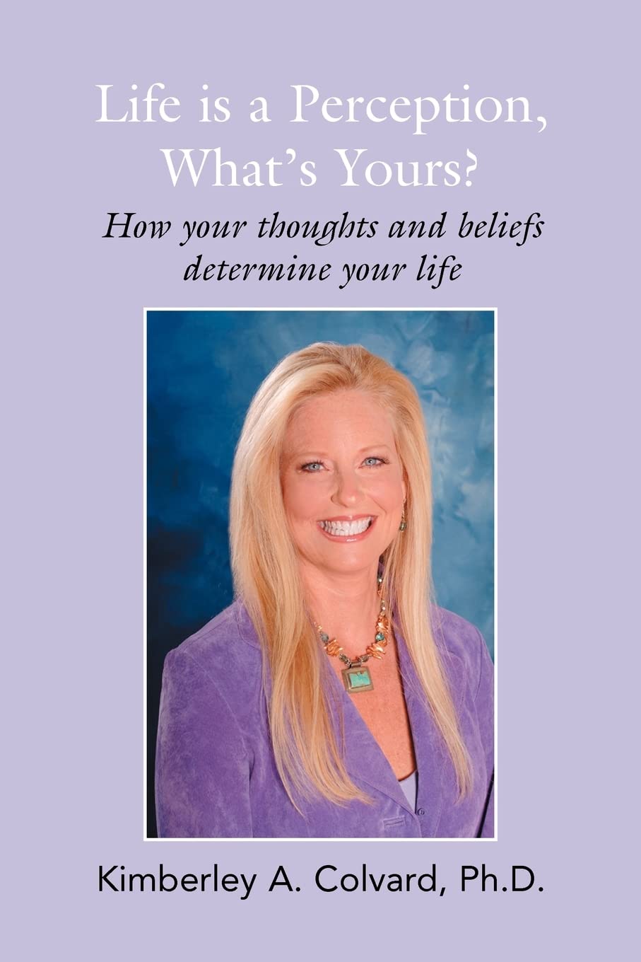 Life is a Perception, Whatýs Yours?: How Your Thoughts and Beliefs Determine Your Life Paperback
