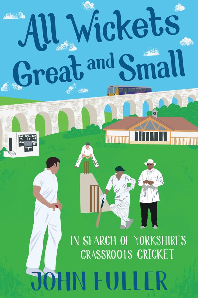 All Wickets Great and Small: In Search of Yorkshire's Grassroots Cricket Paperback