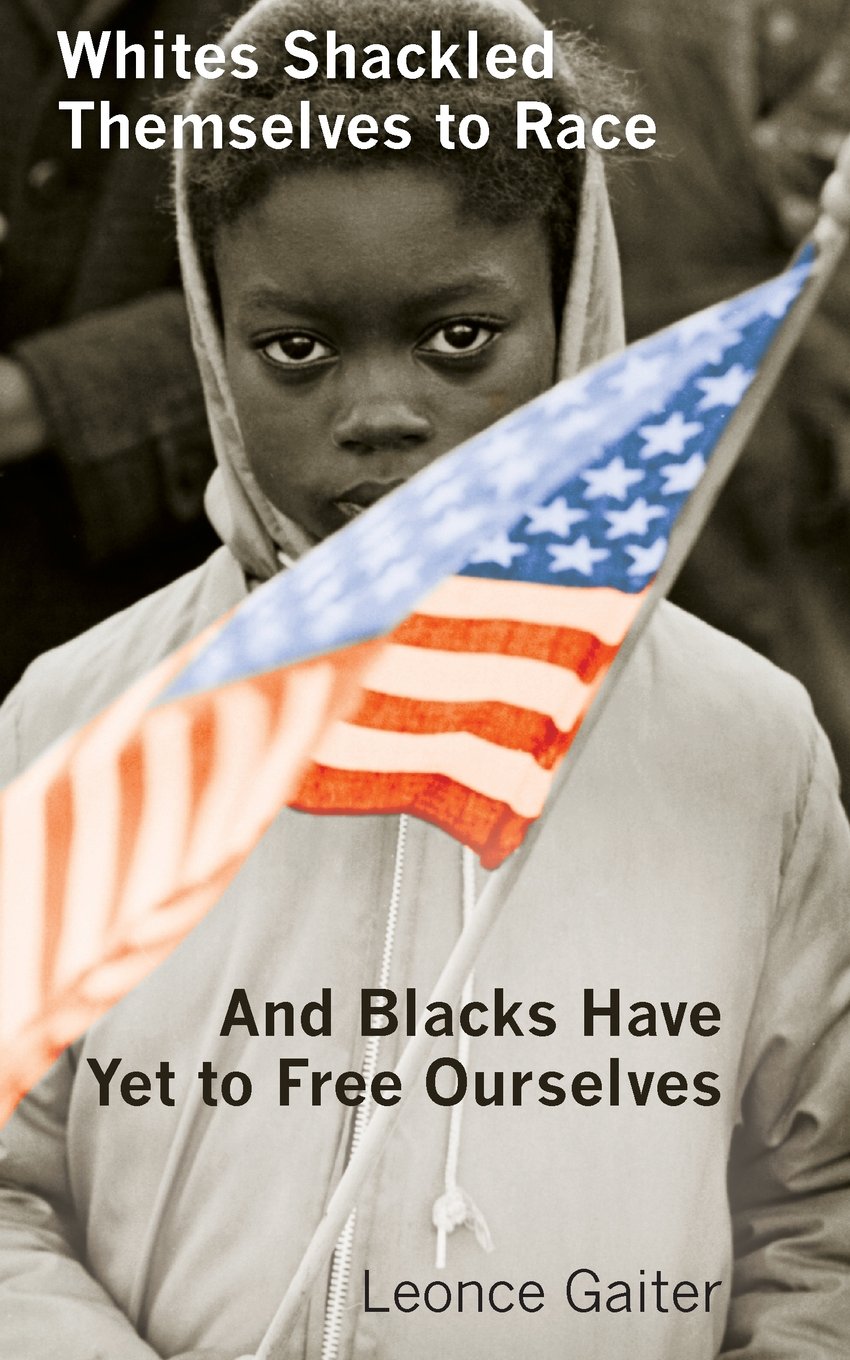 Whites Shackled Themselves to Race and Blacks Have Yet to Free Ourselves Paperback