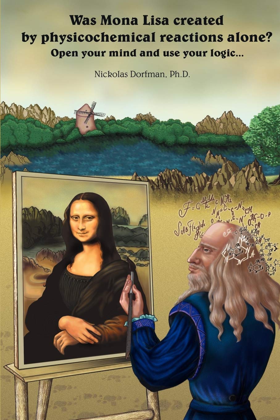 Was Mona Lisa created by physicochemical reactions alone?: Open your mind and use your logic Paperback