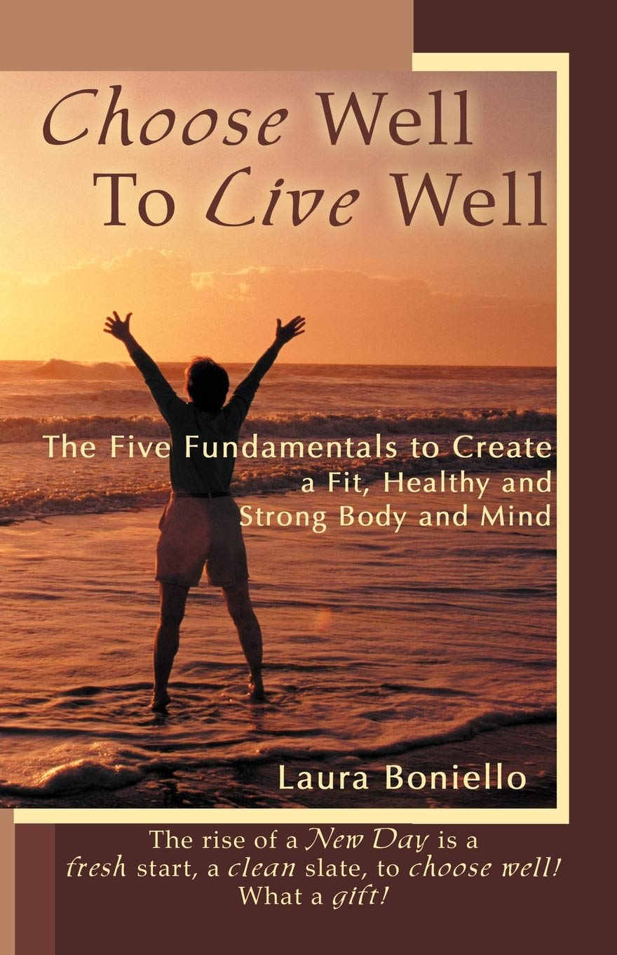 Choose Well To Live Well: The Five Fundamentals to Create a Fit, Healthy and Strong Body and Mind Paperback