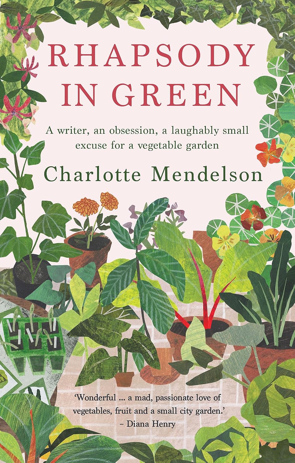 Rhapsody in Green: A Writer, an Obsession, a Laughably Small Excuse for a Vegetable Garden: A Novelist, an Obsession, a Laughably Small Excuse for a Vegetable Garden Paperback