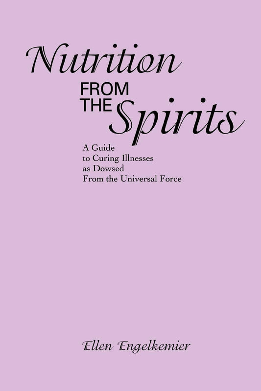 Nutrition From the Spirits: A Guide to Curing Illnesses as Dowsed From the Universal Force Paperback