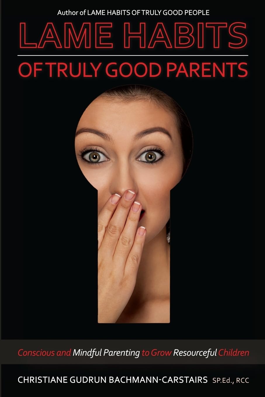 Lame Habits of Truly Good Parents: Conscious and Mindful Parenting to Grow Resourceful Children  - Paperback