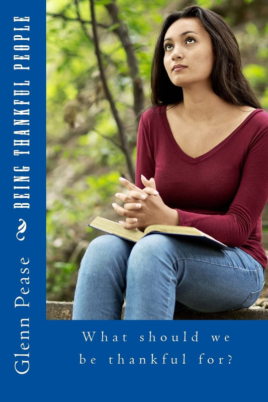 Being Thankful People: What should we be thankful for? Paperback