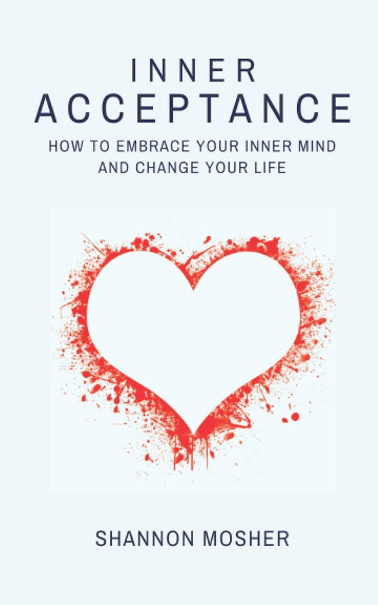 Inner Acceptance: How to Embrace Your Inner Mind and Change Your Life Paperback