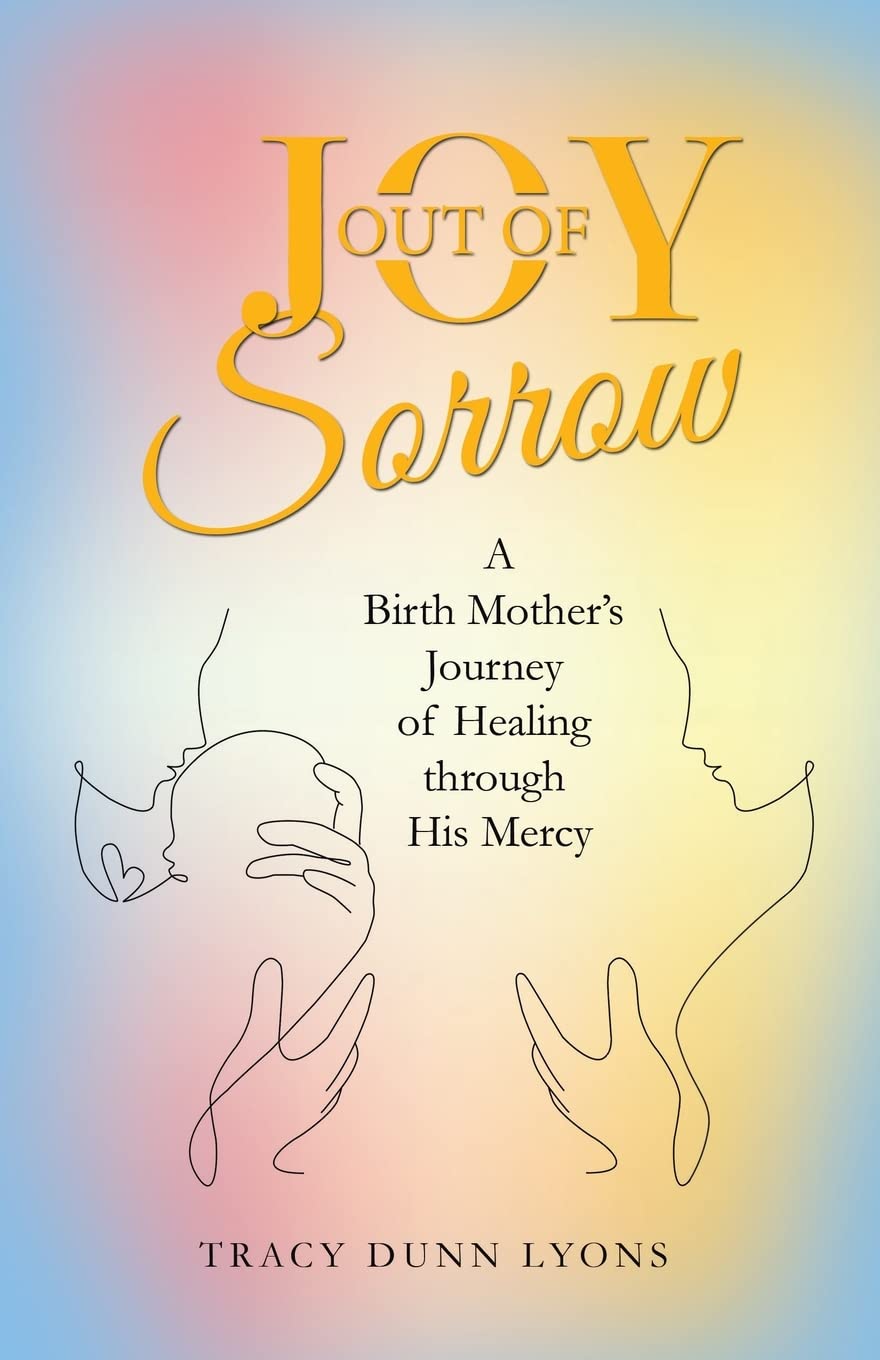 Joy out of Sorrow: A Birth Mother’s Journey of Healing through His Mercy Paperback