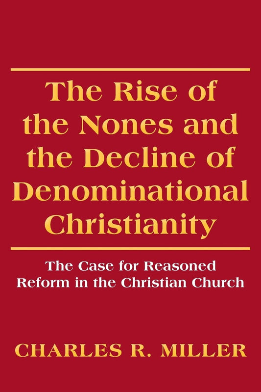 The Rise of the Nones and the Decline of Denominational Christianity: The Case for Reasoned Reform in the Christian Church Paperback