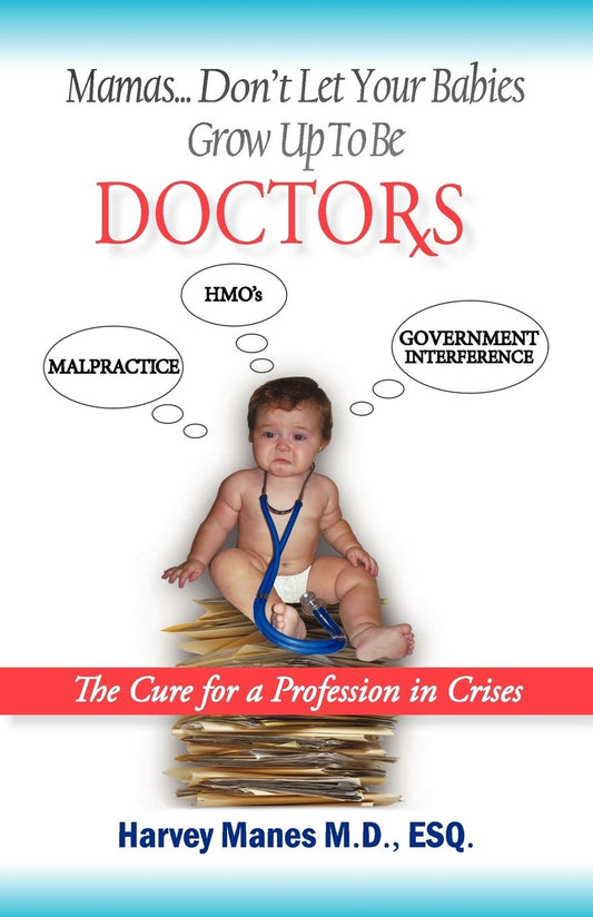 Mamas Don't Let Your Babies Grow Up to Be Doctors: The Cure for a Profession in Crises Paperback
