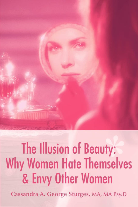 The Illusion of Beauty: Why Women Hate Themselves & Envy Other Women  -Paperback