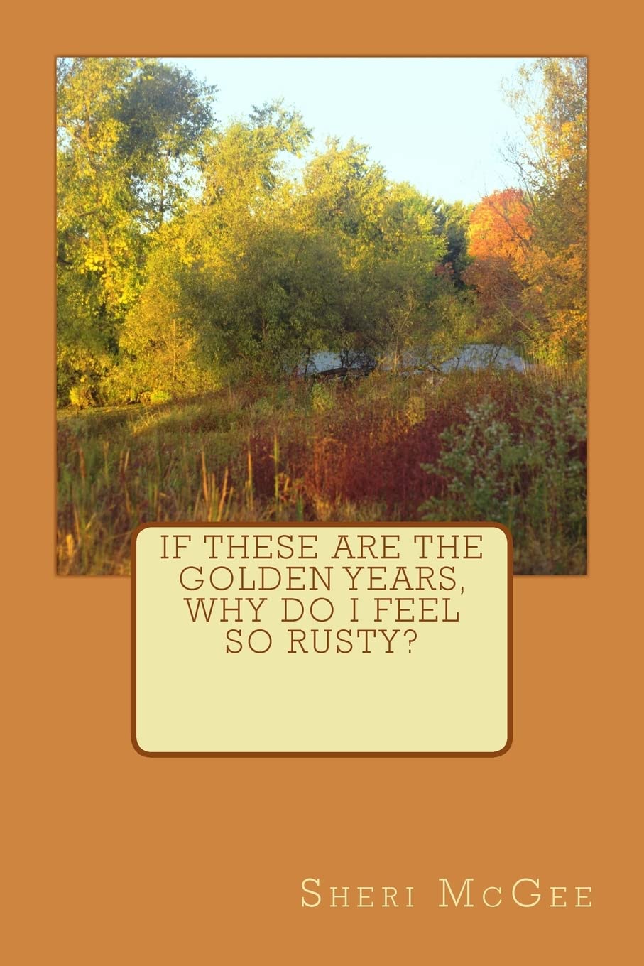 If these are the golden years, why do I feel so rusty? Paperback