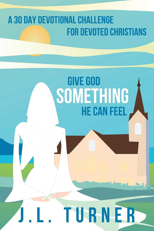 Give God Something He Can Feel: A 30 Day Devotional Challenge for Devoted Christians  -Paperback