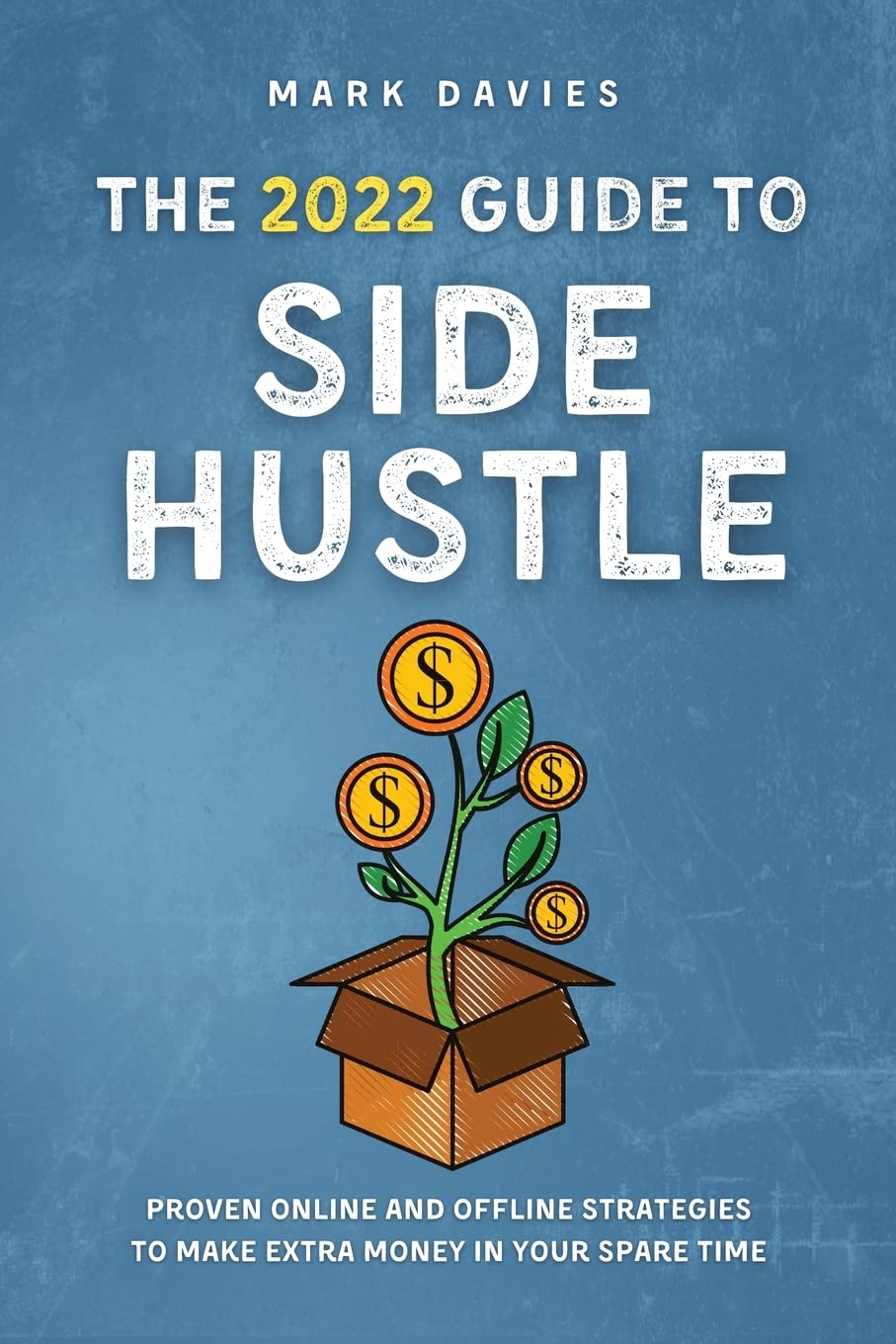 The 2022 Guide to Side Hustle: Proven online and offline strategies to make extra money in your spare time Paperback