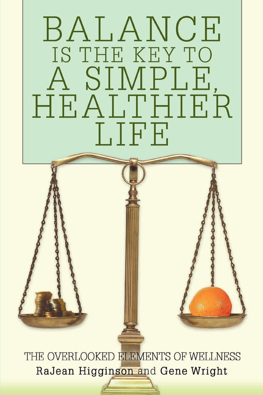 BALANCE IS THE KEY TO A SIMPLE, HEALTHIER LIFE: THE OVERLOOKED ELEMENTS OF WELLNESS