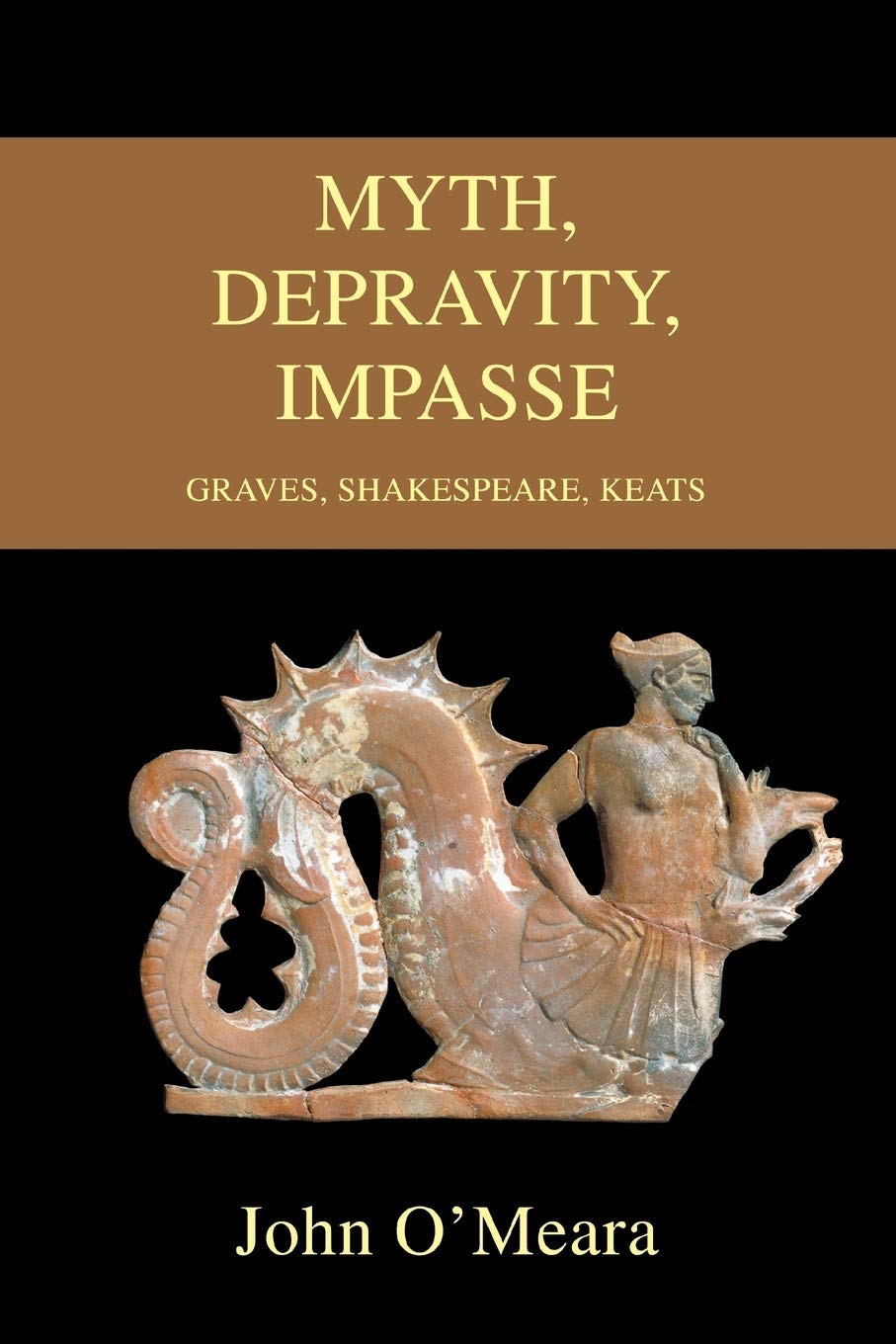 Myth, Depravity, Impasse: Graves, Shakespeare, Keats Paperback