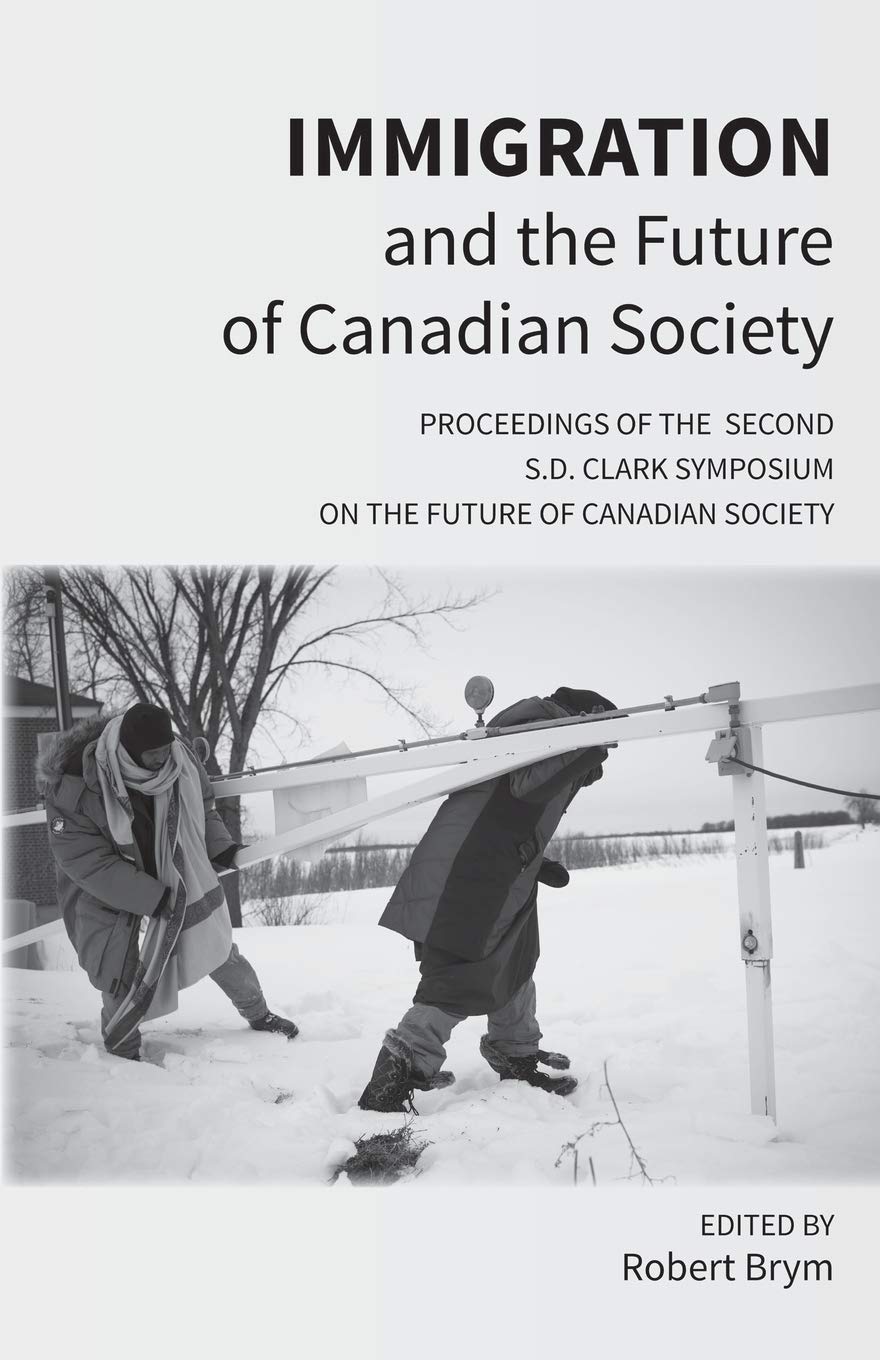 Immigration and the Future of Canadian Society: Proceedings of the Second S.D. Clark Symposium on the Future of Canadian Society Paperback