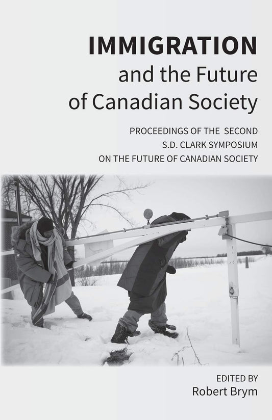 Immigration and the Future of Canadian Society: Proceedings of the Second S.D. Clark Symposium on the Future of Canadian Society Paperback