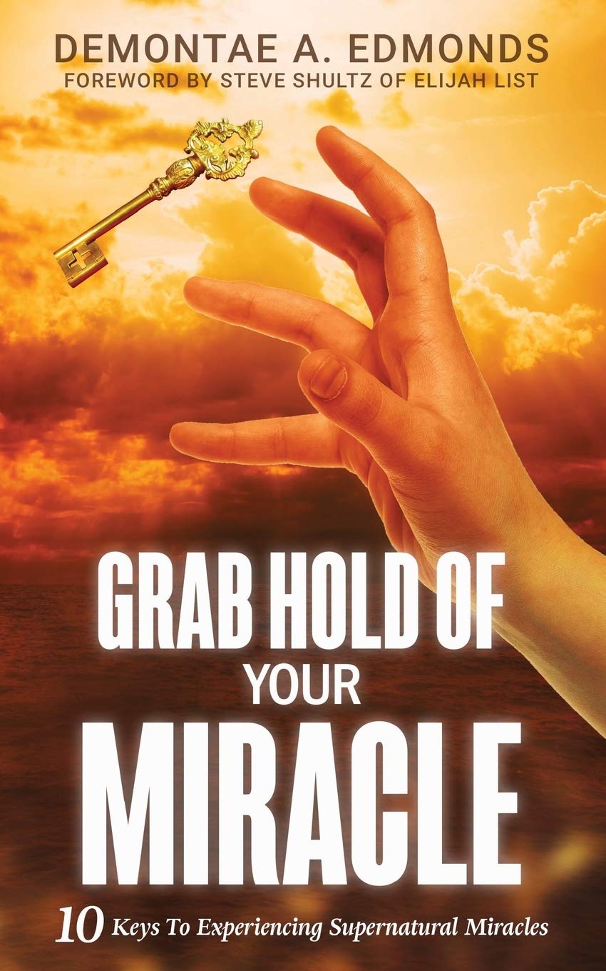 Grab Hold Of Your Miracle: 10 Keys to Experiencing Supernatural Miracles Paperback