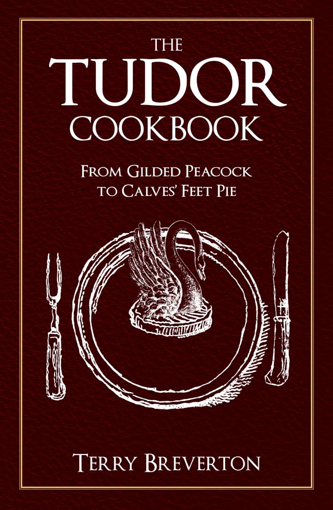 The Tudor Cookbook: From Gilded Peacock to Calves' Feet Pie   -Paperback