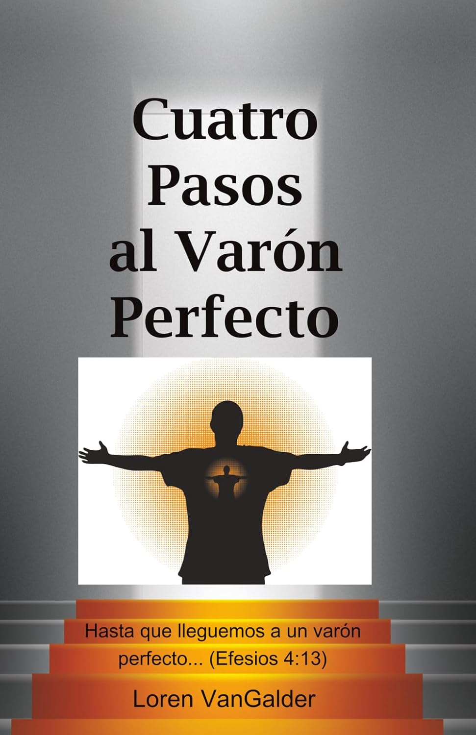 Cuatro Pasos al Varon Perfecto: Una nueva perspectiva sobre la carta de Pablo a los Efesios Paperback