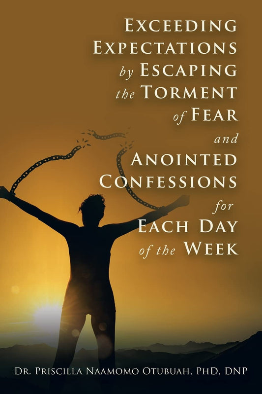 Exceeding Expectations by Escaping the Torment of Fear and Anointed Confessions for Each Day of the Week Paperback