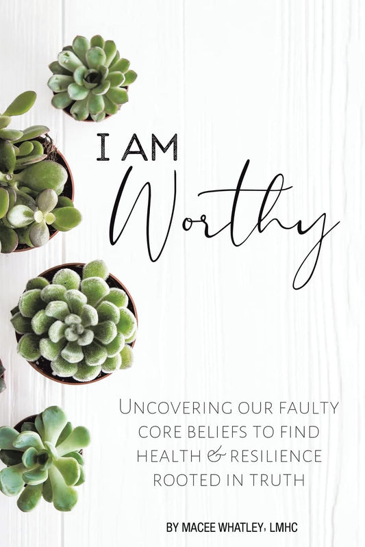 I Am Worthy: Uncovering Our Faulty Core Beliefs To Find Health & Resilience Rooted In Truth Paperback