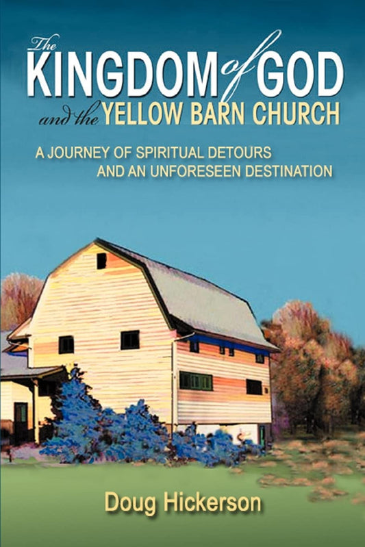 The Kingdom of God and the Yellow Barn Church: A Journey of Spiritual Detours and an Unforeseen Destination Paperback