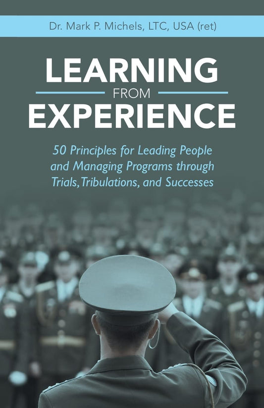 Learning from Experience: 50 Principles for Leading People and Managing Programs through Trials, Tribulations, and Successes Paperback