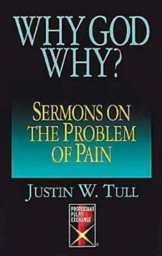 Why God Why?: Sermons on the Problem of Pain: Sermons on the Problem of Pain (Protestant Pulpit Exchange Series) Paperback