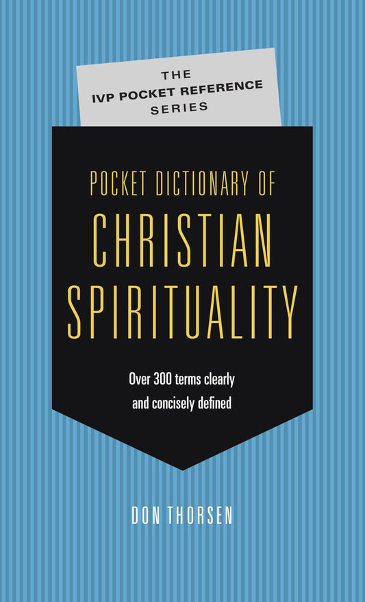 Pocket Dictionary of Christian Spirituality: Over 300 Terms Clearly and Concisely Defined (The IVP Pocket Reference Series) Paperback