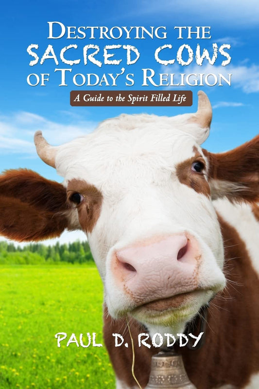 Destroying the Sacred Cows of Today's Religion: A Guide to the Spirit Filled Life: Volume 1 (The Sacred Cow Series) -  Paperback