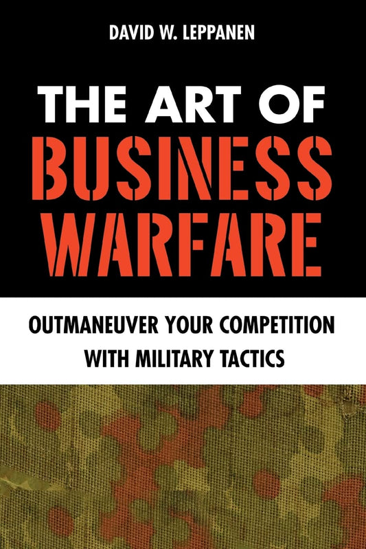 The Art of Business Warfare: Outmaneuver Your Competition With Military Tactics Paperback