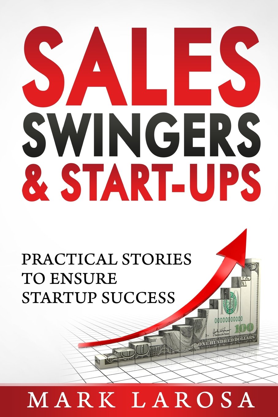 Sales, Swingers & Start-ups: Practical Stories to Ensure Start-up Success Paperback