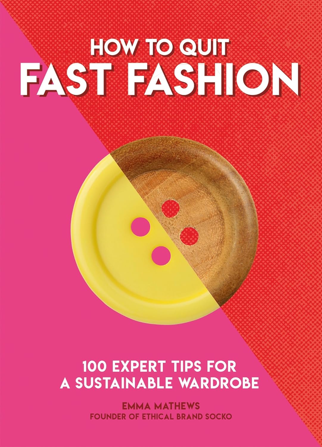 How to Quit Fast Fashion: 100 Expert Tips for a Sustainable Wardrobe (How To Go... series) Paperback