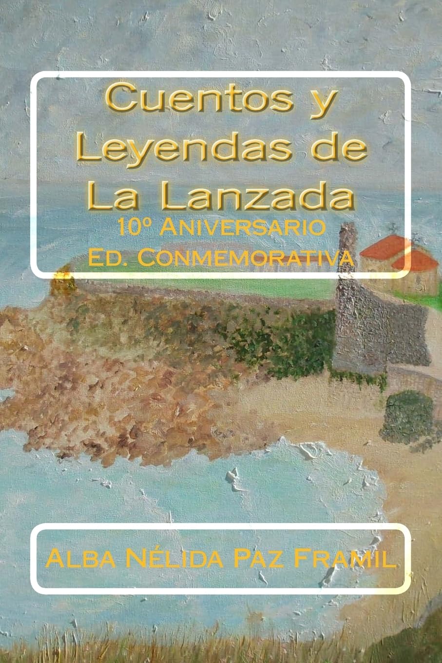 Cuentos y Leyendas de La Lanzada: 10º Aniversario Ed. Conmemorativa: 10° Aniversario Ed. Conmemorativa  - Paperback