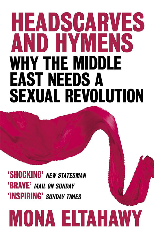 Headscarves and Hymens: Why the Middle East Needs a Sexual Revolution Paperback
