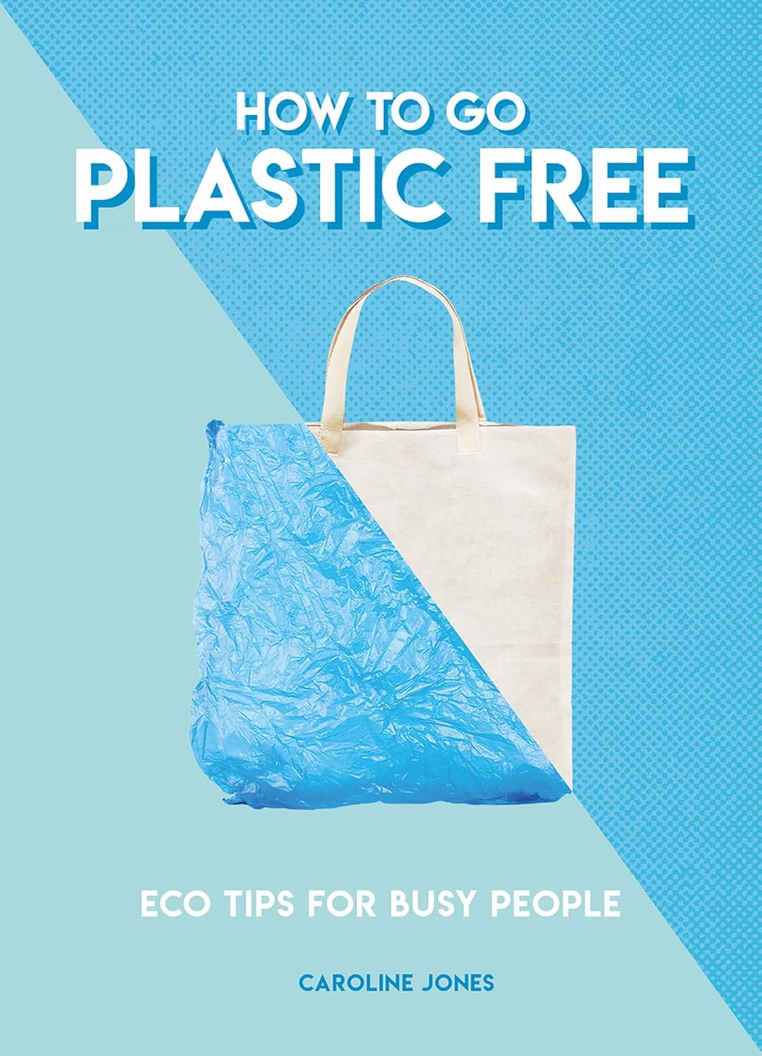 How To Go Plastic Free: Eco Tips for Busy People (How To Go... series) Paperback