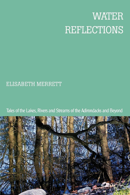 Water Reflections: Tales of the Lakes, Rivers and Streams of the Adirondacks and Beyond Paperback