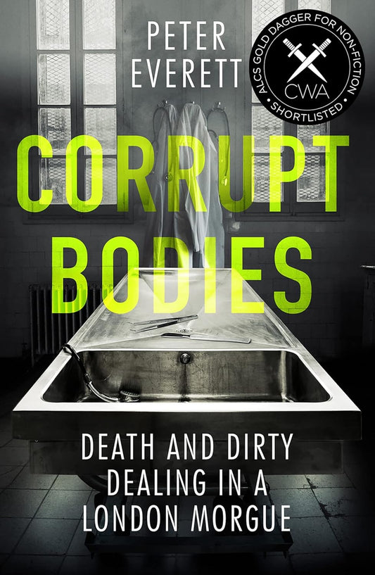 Corrupt Bodies: Death and Dirty Dealing at the Morgue: Shortlisted for CWA ALCS Dagger for Non-Fiction 2020 Paperback