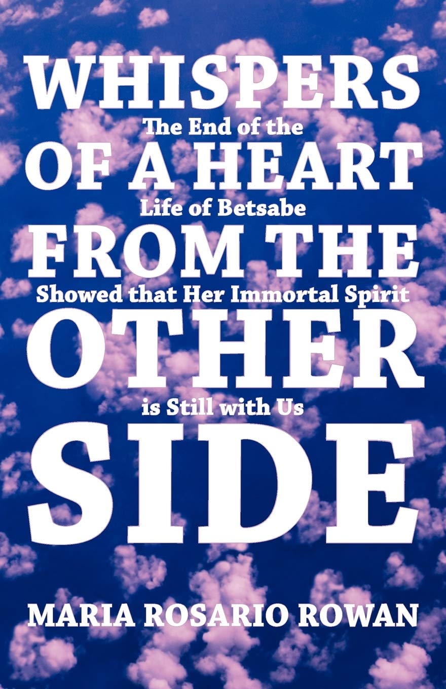 Whispers of A Heart From the Other Side: The End of the Life of Betsabe Showed that Her Immortal Spirit is Still with Us Paperback