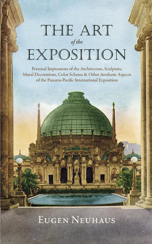 The Art of the Exposition: Personal Impressions of the Architecture, Sculpture, Mural Decorations, Color Scheme & Other Aesthetic Aspects of the Panama-Pacific International Exposition -  Paperback