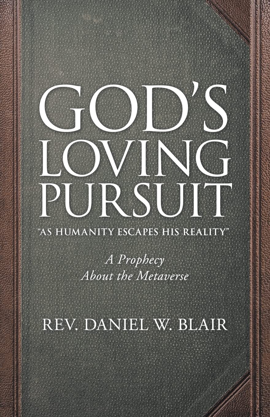 God’s Loving Pursuit “As Humanity Escapes His Reality”: A Prophecy About the Metaverse Paperback