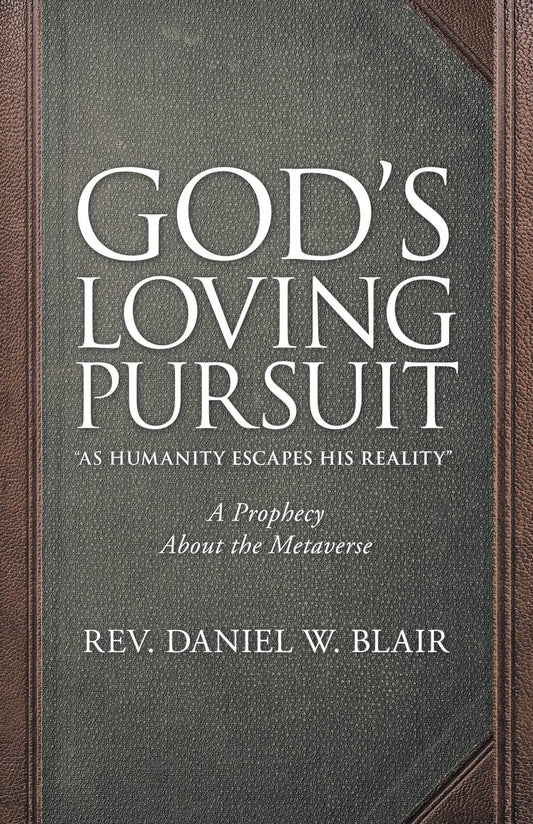 God’s Loving Pursuit “As Humanity Escapes His Reality”: A Prophecy About the Metaverse Paperback