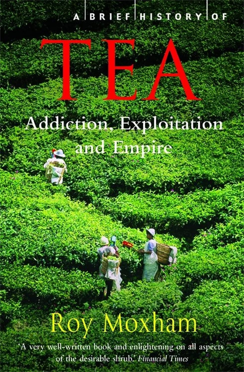 A Brief History of Tea: Addiction, Exploitation, and Empire (Brief Histories) Paperback