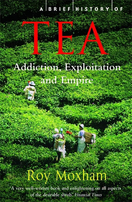 A Brief History of Tea: Addiction, Exploitation, and Empire (Brief Histories) Paperback