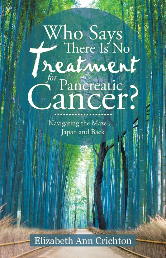 Who Says There Is No Treatment for Pancreatic Cancer?: Navigating the Maze . . . Japan and Back Paperback